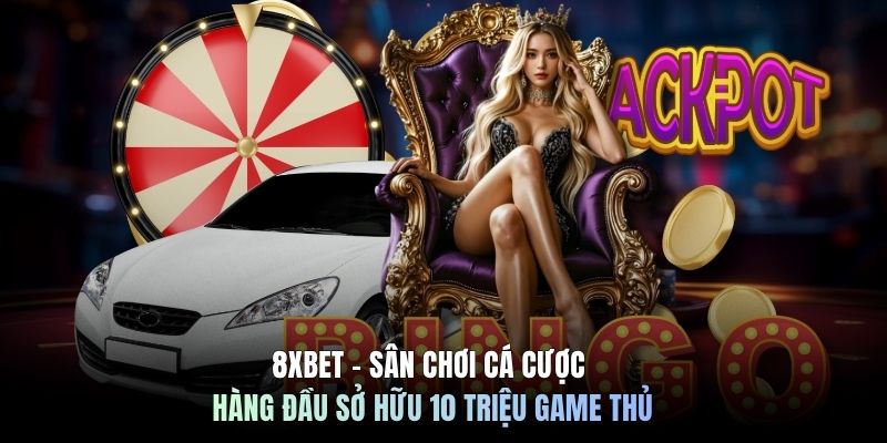 8XBET - Sân Chơi Cá Cược Hàng Đầu Sở Hữu 10 Triệu Game Thủ