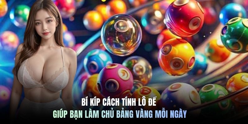 Bí Kíp Cách Tính Lô Đề Giúp Bạn Làm Chủ Bảng Vàng Mỗi Ngày