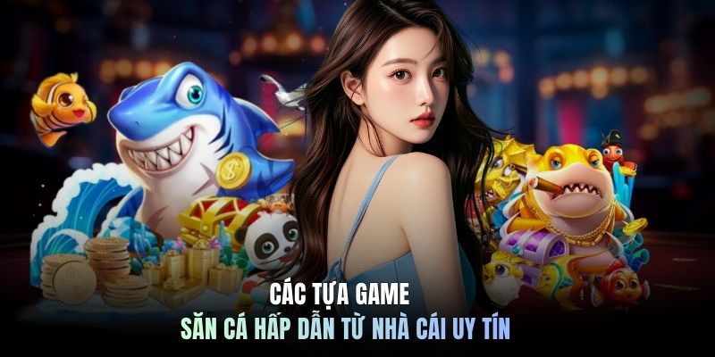 Các tựa game săn cá hấp dẫn từ nhà cái uy tín