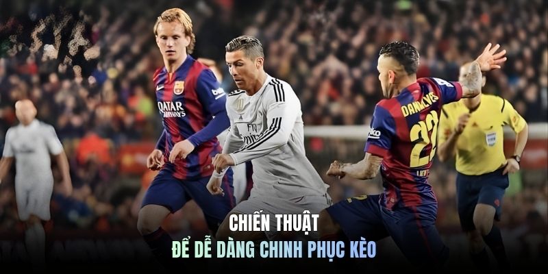 Chiến thuật để dễ dàng chinh phục kèo