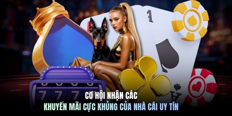 Cơ hội nhận các khuyến mãi cực khủng của nhà cái uy tín