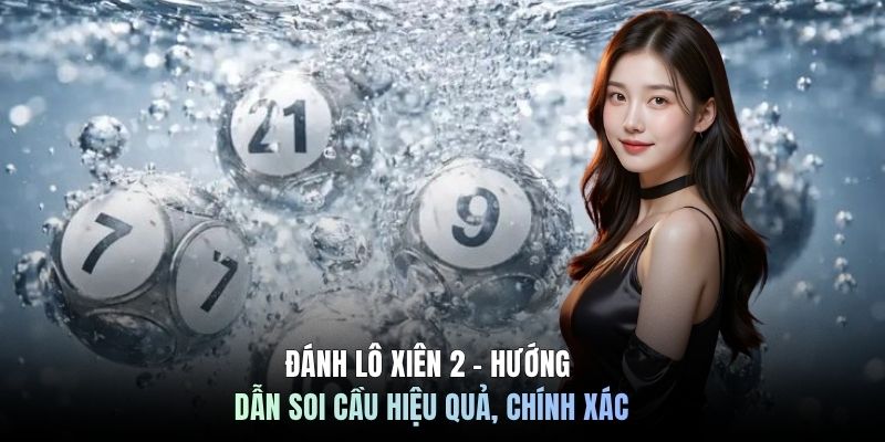 Đánh Lô Xiên 2 - Hướng Dẫn Soi Cầu Hiệu Quả, Chính Xác