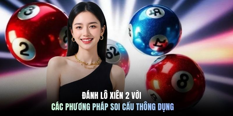 Đánh lô xiên 2 với các phương pháp soi cầu thông dụng