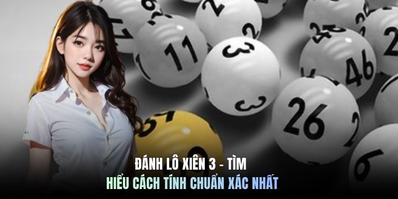 Đánh Lô Xiên 3 - Tìm Hiểu Cách Tính Chuẩn Xác Nhất