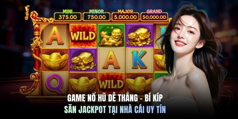 Game Nổ Hũ Dễ Thắng - Bí Kíp Săn Jackpot Tại Nhà Cái Uy Tín