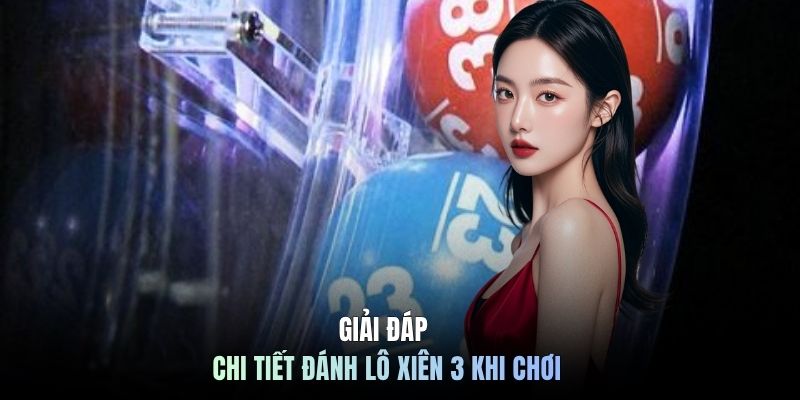Giải đáp chi tiết đánh lô xiên 3 khi chơi