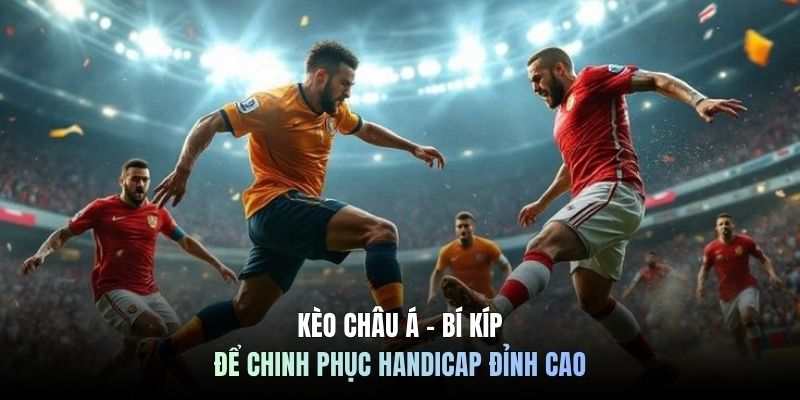 Kèo Châu Á - Bí Kíp Để Chinh Phục Handicap Đỉnh Cao