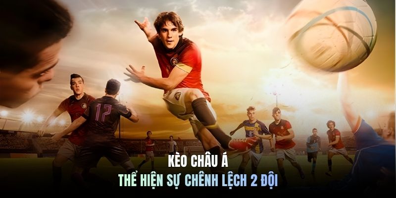 Kèo châu Á thể hiện sự chênh lệch 2 đội