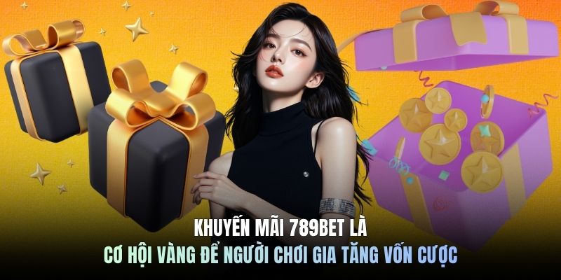 Khuyến mãi 789BET là cơ hội vàng để người chơi gia tăng vốn cược