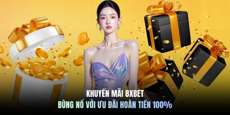 Khuyến mãi 8XBET bùng nổ với ưu đãi hoàn tiền 100%