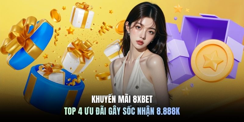 Khuyến Mãi 8XBET - Top 4 Ưu Đãi Gây Sốc Nhận 8.888K