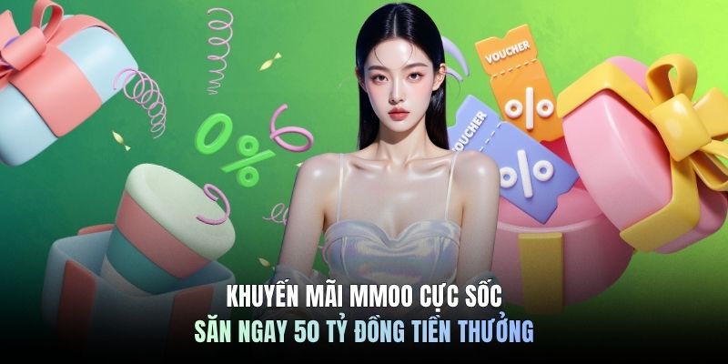 Khuyến Mãi MMOO Cực Sốc - Săn Ngay 50 Tỷ Đồng Tiền Thưởng