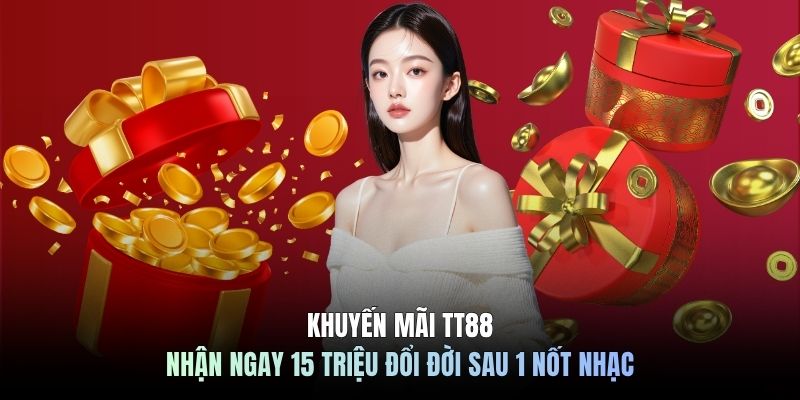 Khuyến Mãi TT88 - Nhận Ngay 15 Triệu Đổi Đời Sau 1 Nốt Nhạc