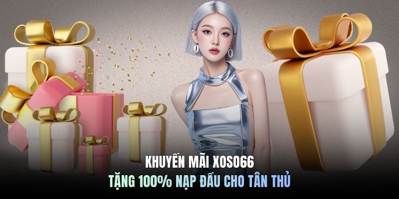 Khuyến mãi XOSO66 tặng 100% nạp đầu cho tân thủ