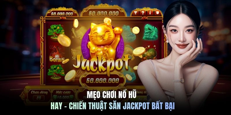 Mẹo Chơi Nổ Hũ Hay - Chiến Thuật Săn Jackpot Bất Bại