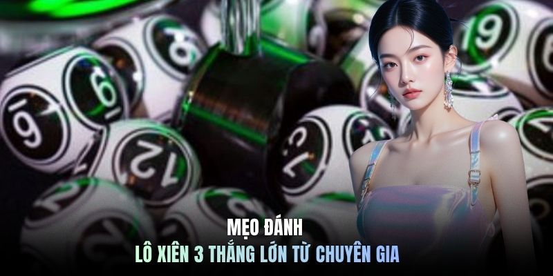 Mẹo đánh lô xiên 3 thắng lớn từ chuyên gia
