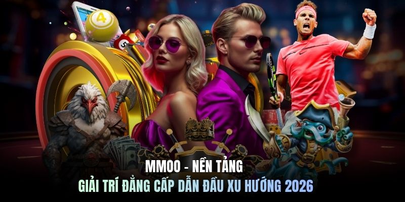 MMOO - Nền Tảng Giải Trí Đẳng Cấp Dẫn Đầu Xu Hướng 2026