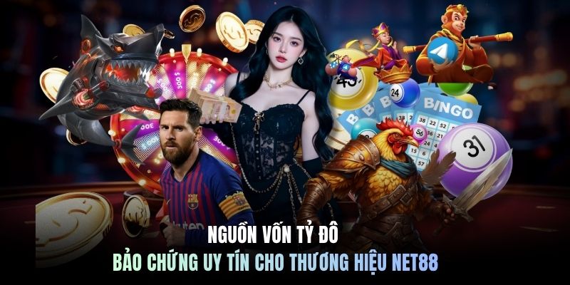 Nguồn vốn tỷ đô bảo chứng uy tín cho thương hiệu NET88