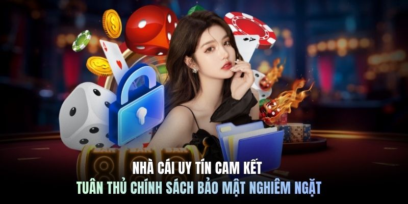 Nhà cái uy tín cam kết tuân thủ chính sách bảo mật nghiêm ngặt