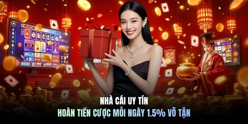 Nhà cái uy tín hoàn tiền cược mỗi ngày 1.5% vô tận