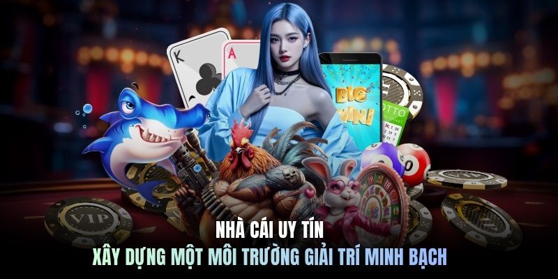 Nhà cái uy tín xây dựng một môi trường giải trí minh bạch