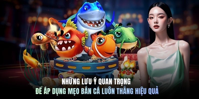 Những lưu ý để áp dụng mẹo bắn cá luôn thắng hiệu quả