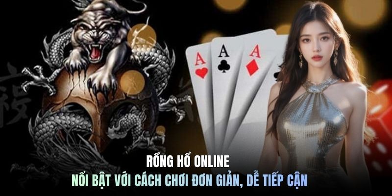 Rồng Hổ online nổi bật với cách chơi đơn giản, dễ tiếp cận