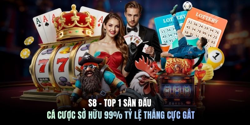 S8 - Top 1 Sàn Đấu Cá Cược Sở Hữu 99% Tỷ Lệ Thắng Cực Gắt