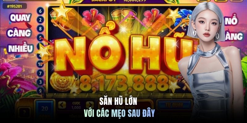Săn hũ lớn với các mẹo sau đây