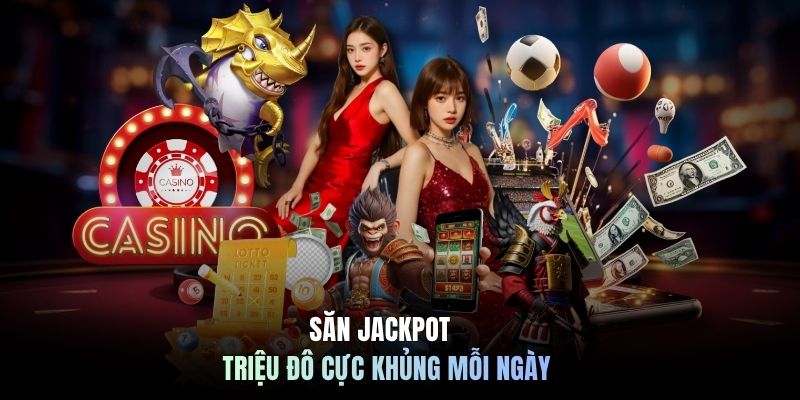 Săn Jackpot triệu đô cực khủng mỗi ngày 