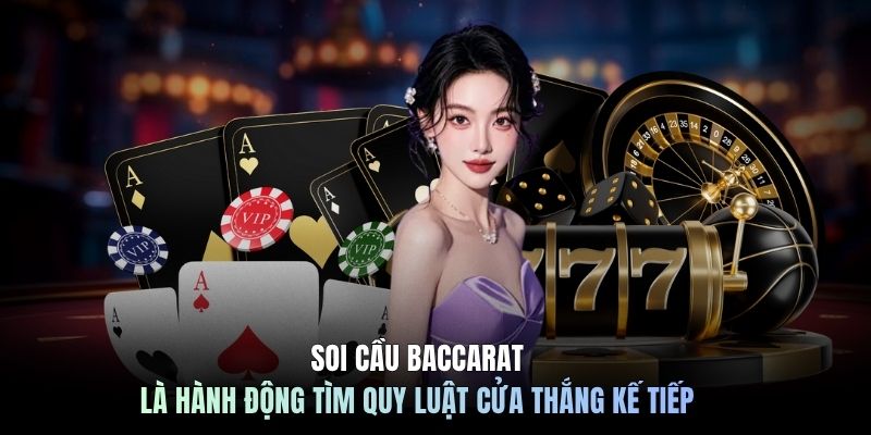 Soi cầu baccarat là hành động tìm quy luật cửa thắng kế tiếp