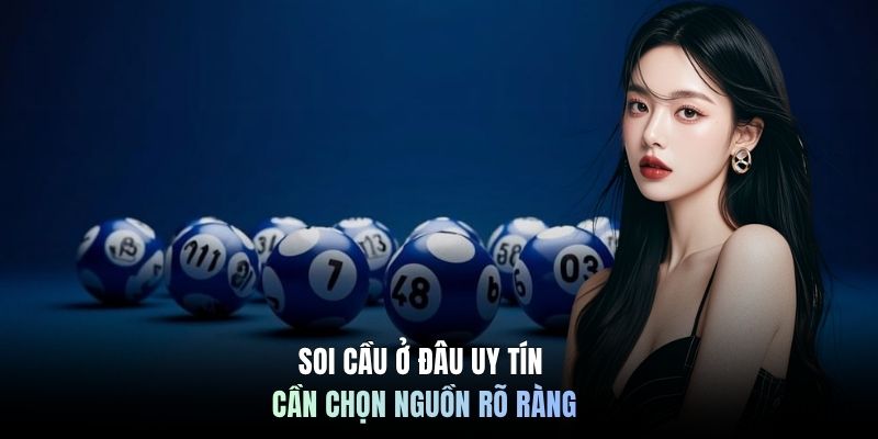 Soi cầu ở đâu uy tín cần chọn nguồn rõ ràng