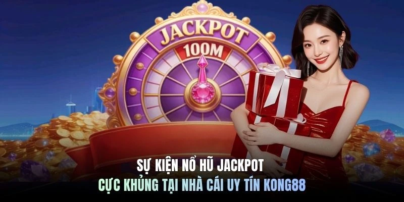 Sự kiện nổ hũ Jackpot cực khủng tại nhà cái uy tín KONG88