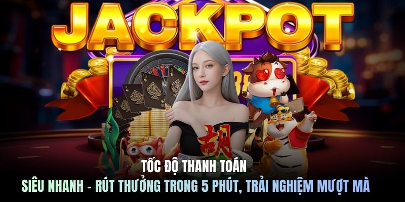 Tốc độ thanh toán siêu nhanh - Rút thưởng trong 5 phút, trải nghiệm mượt mà