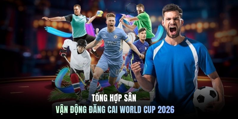 Tổng hợp sân vận động đăng cai World Cup 2026