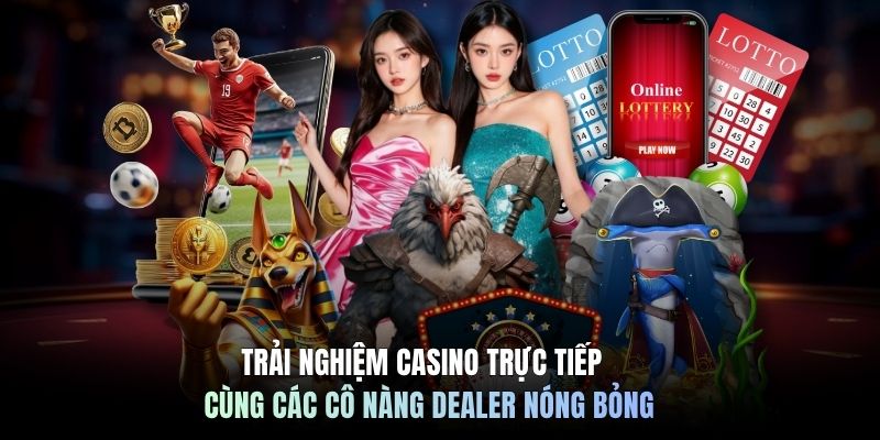 Trải nghiệm Casino trực tiếp cùng các cô nàng Dealer nóng bỏng