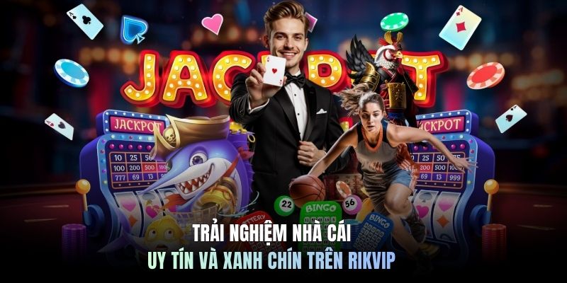 Trải nghiệm nhà cái uy tín và xanh chín trên RIKVIP