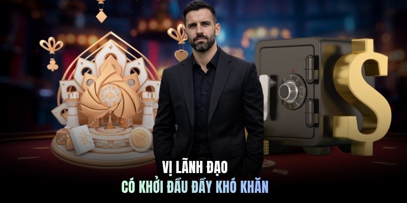 Vị lãnh đạo có khởi đầu đầy khó khăn
