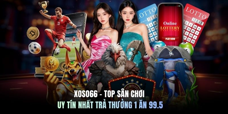 XOSO66 - Top Sân Chơi Uy Tín Nhất Trả Thưởng 1 Ăn 99.5